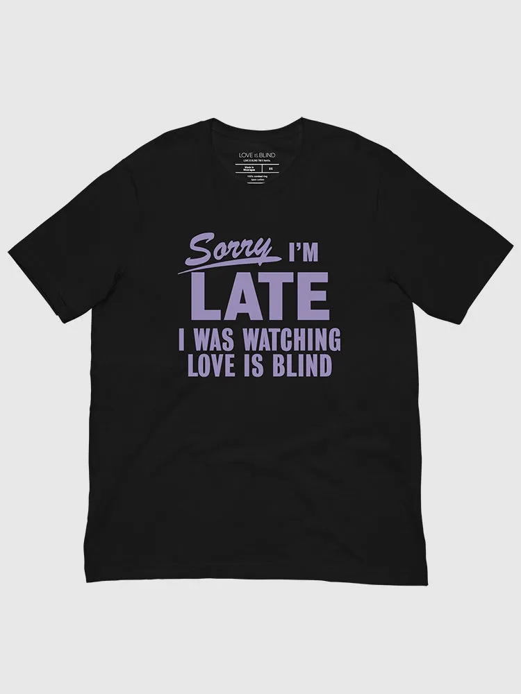 Love Is Blind Sorry I'm Late T-Shirt