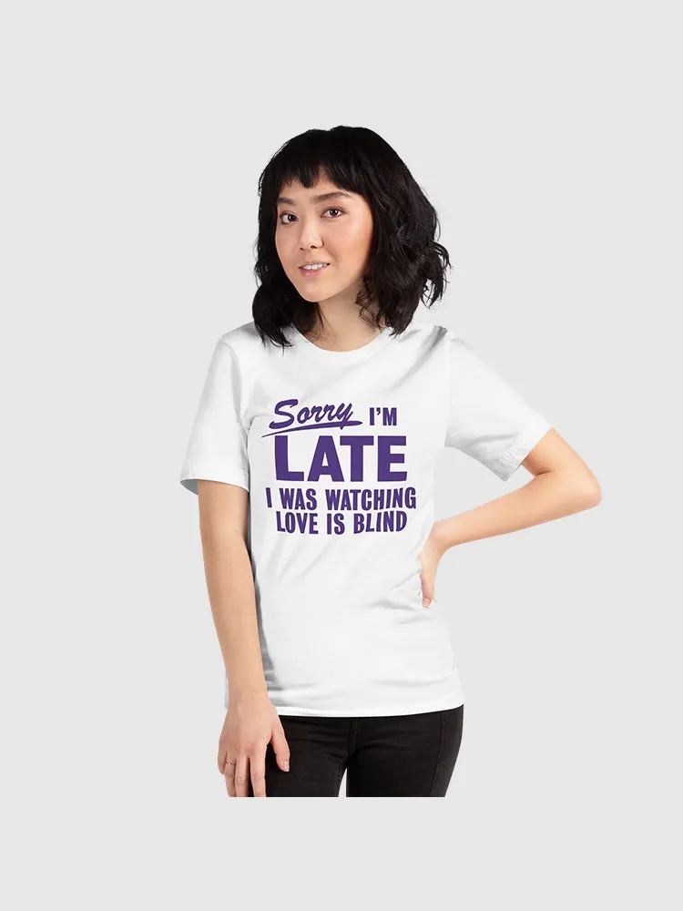 Love Is Blind Sorry I'm Late T-Shirt